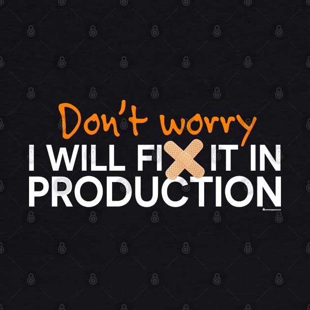 DON'T WORRY I WILL FIX IT IN PRODUCTION by officegeekshop